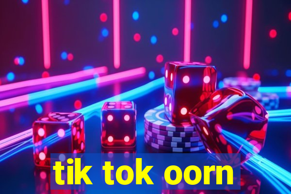 tik tok oorn